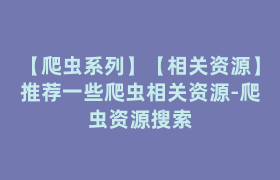 【爬虫系列】【相关资源】推荐一些爬虫相关资源-爬虫资源搜索 【爬虫系列】【相关资源】推荐一些爬虫相关资源-爬虫资源搜索