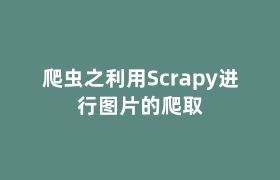 爬虫之利用Scrapy进行图片的爬取 爬虫之利用Scrapy进行图片的爬取