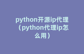 python开源ip代理（python代理ip怎么用）