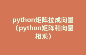 python矩阵拉成向量(python矩阵和向量相乘) python矩阵拉成向量(python矩阵和向量相乘)