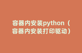 容器内安装python(容器内安装打印驱动) 容器内安装python(容器内安装打印驱动)