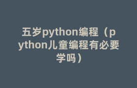 五岁python编程(python儿童编程有必要学吗) 五岁python编程(python儿童编程有必要学吗)