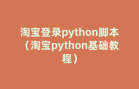 淘宝登录python脚本(淘宝python基础教程) 淘宝登录python脚本(淘宝python基础教程)