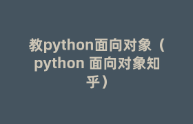 教python面向对象(python 面向对象知乎) 教python面向对象(python 面向对象知乎)