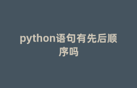 python语句有先后顺序吗 python语句有先后顺序吗