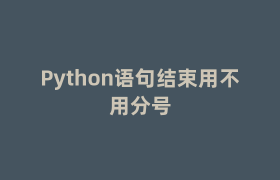 Python语句结束用不用分号 Python语句结束用不用分号