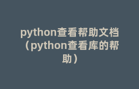 python查看帮助文档(python查看库的帮助) python查看帮助文档(python查看库的帮助)