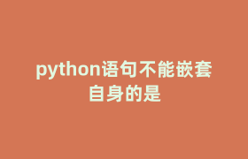python语句不能嵌套自身的是 python语句不能嵌套自身的是