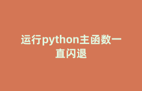 运行python主函数一直闪退 运行python主函数一直闪退