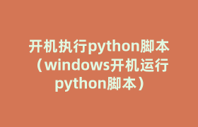 开机执行python脚本(windows开机运行python脚本) 开机执行python脚本(windows开机运行python脚本)