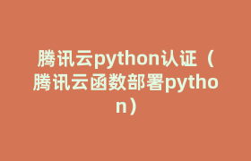 腾讯云python认证(腾讯云函数部署python) 腾讯云python认证(腾讯云函数部署python)