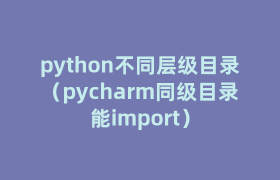 python不同层级目录(pycharm同级目录能import) python不同层级目录(pycharm同级目录能import)