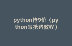python抢9价(python写抢购教程) python抢9价(python写抢购教程)
