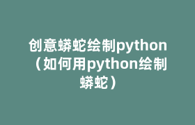创意蟒蛇绘制python(如何用python绘制蟒蛇) 创意蟒蛇绘制python(如何用python绘制蟒蛇)