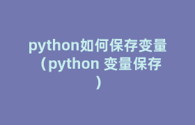 python如何保存变量(python 变量保存) python如何保存变量(python 变量保存)