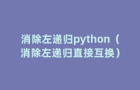 消除左递归python(消除左递归直接互换) 消除左递归python(消除左递归直接互换)