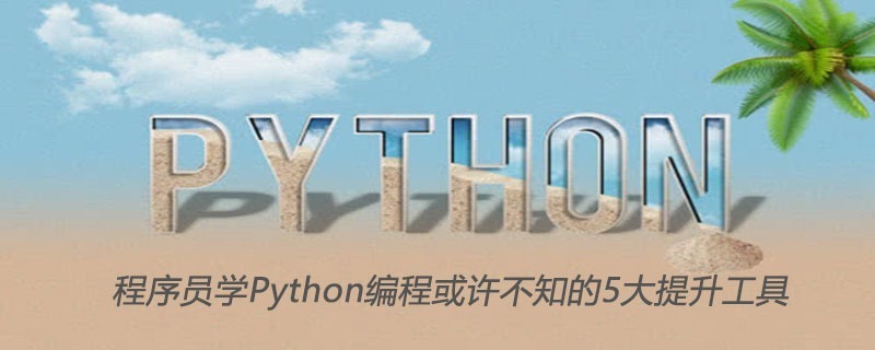 程序员学Python编程或许不知的五大提升工具