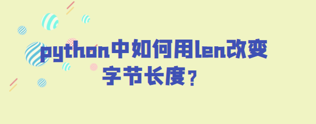 python中如何用len改变字节长度？