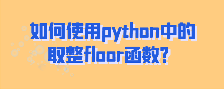 如何使用python中的取整floor函数？