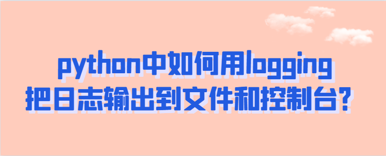 python中如何用logging把日志输出到文件和控制台？