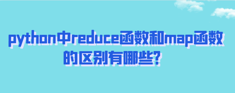 python中reduce函数和map函数的区别有哪些？