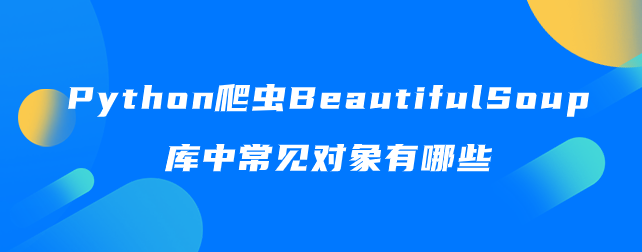 Python爬虫BeautifulSoup库中常见对象有哪些