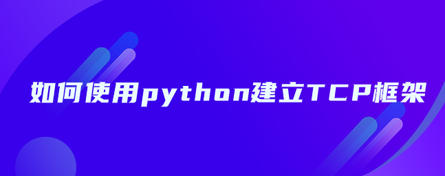 pythonTCP框架优点【TCP框架步骤实例】