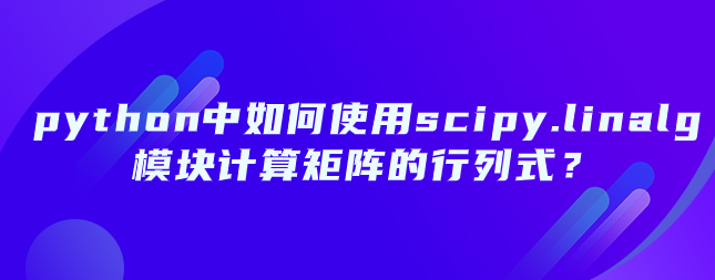 python中如何使用scipy.linalg模块计算矩阵的行列式？