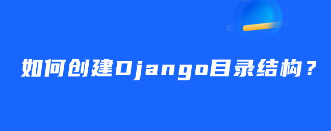 如何创建Django目录结构？