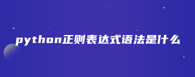 python正则表达式是什么【python正则表达式语法】