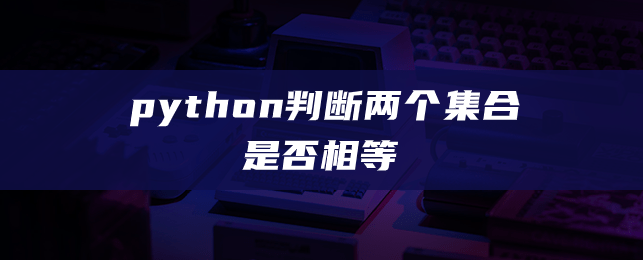 python判断两个集合是否相等