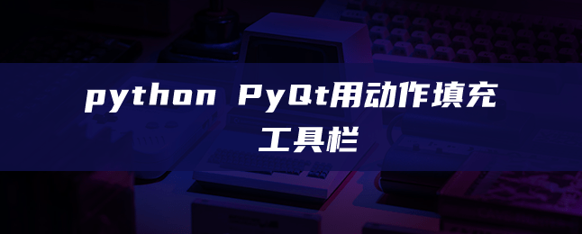 python PyQt用动作填充工具栏