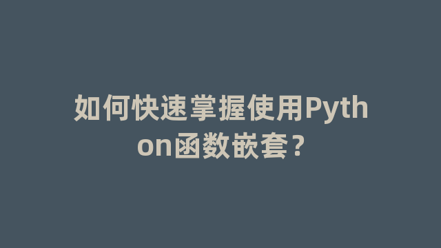 如何快速掌握使用Python函数嵌套？