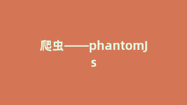 爬虫——phantomJs 爬虫——phantomJs