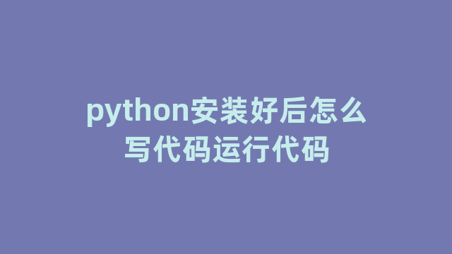 python安装好后怎么写代码运行代码