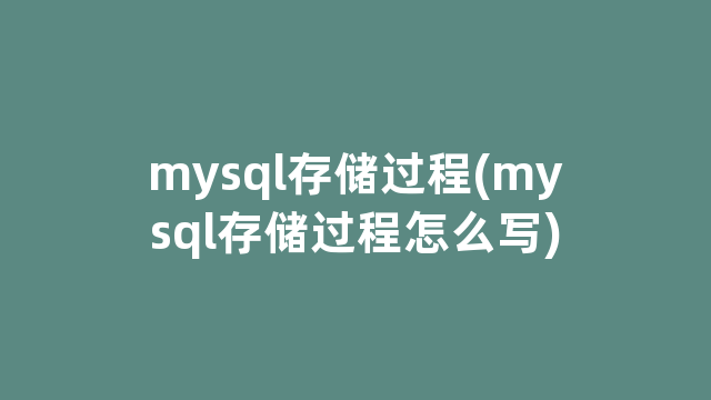 mysql存储过程(mysql存储过程怎么写)