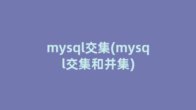 mysql交集(mysql交集和并集)
