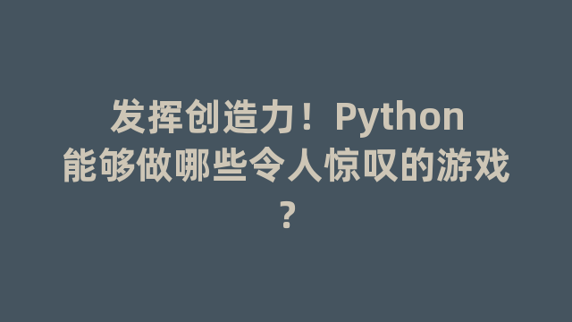 发挥创造力！Python能够做哪些令人惊叹的游戏？