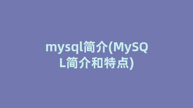 mysql简介(MySQL简介和特点)