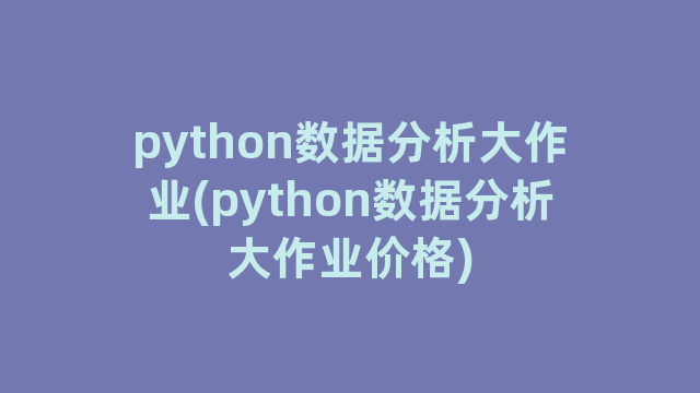 python数据分析大作业(python数据分析大作业价格)