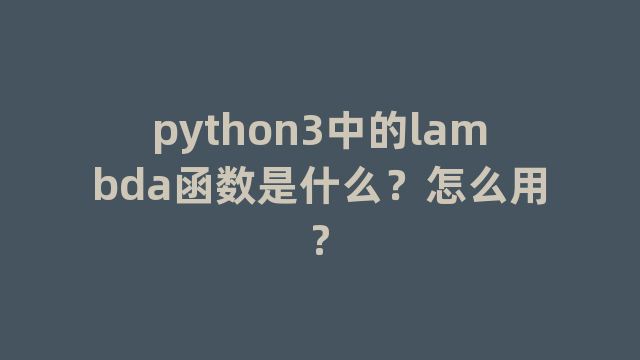 python3中的lambda函数是什么？怎么用?