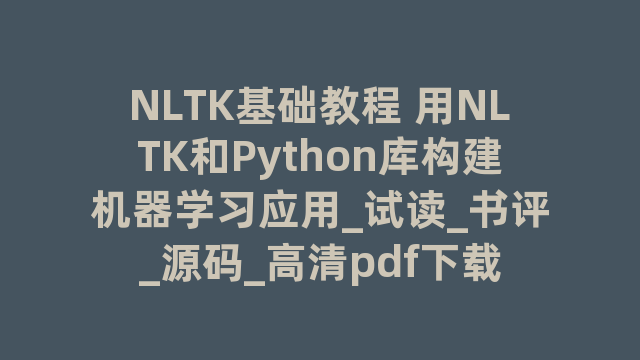 NLTK基础教程 用NLTK和Python库构建机器学习应用_试读_书评_源码_高清pdf下载