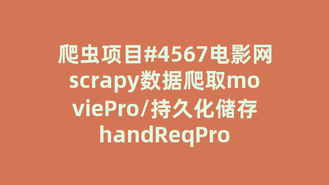 爬虫项目#4567电影网scrapy数据爬取moviePro/持久化储存handReqPro