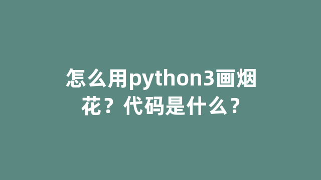 怎么用python3画烟花？代码是什么？