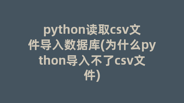 python读取csv文件导入数据库(为什么python导入不了csv文件)