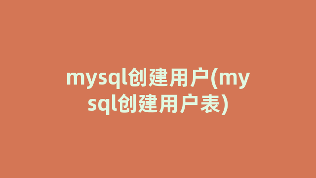 mysql创建用户(mysql创建用户表)