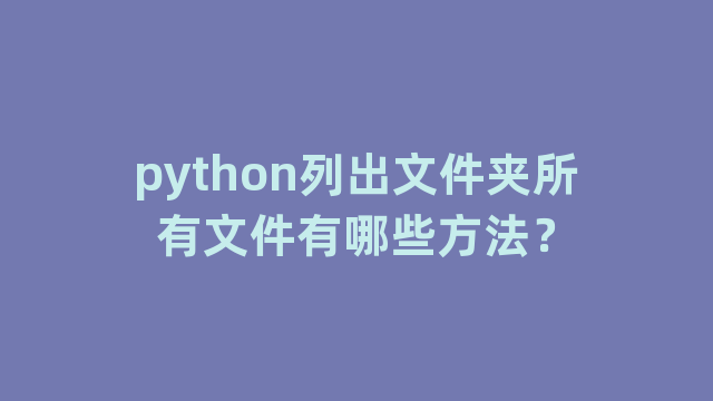 python列出文件夹所有文件有哪些方法？