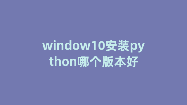 window10安装python哪个版本好