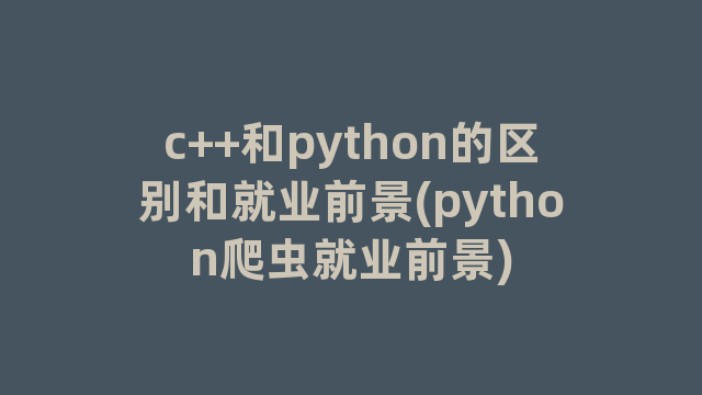 c++和python的区别和就业前景(python爬虫就业前景)