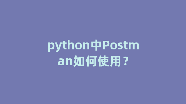 python中Postman如何使用？